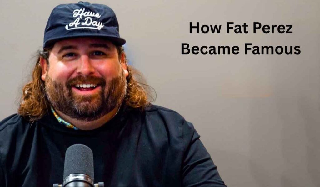 How Fat Perez Became Famous
